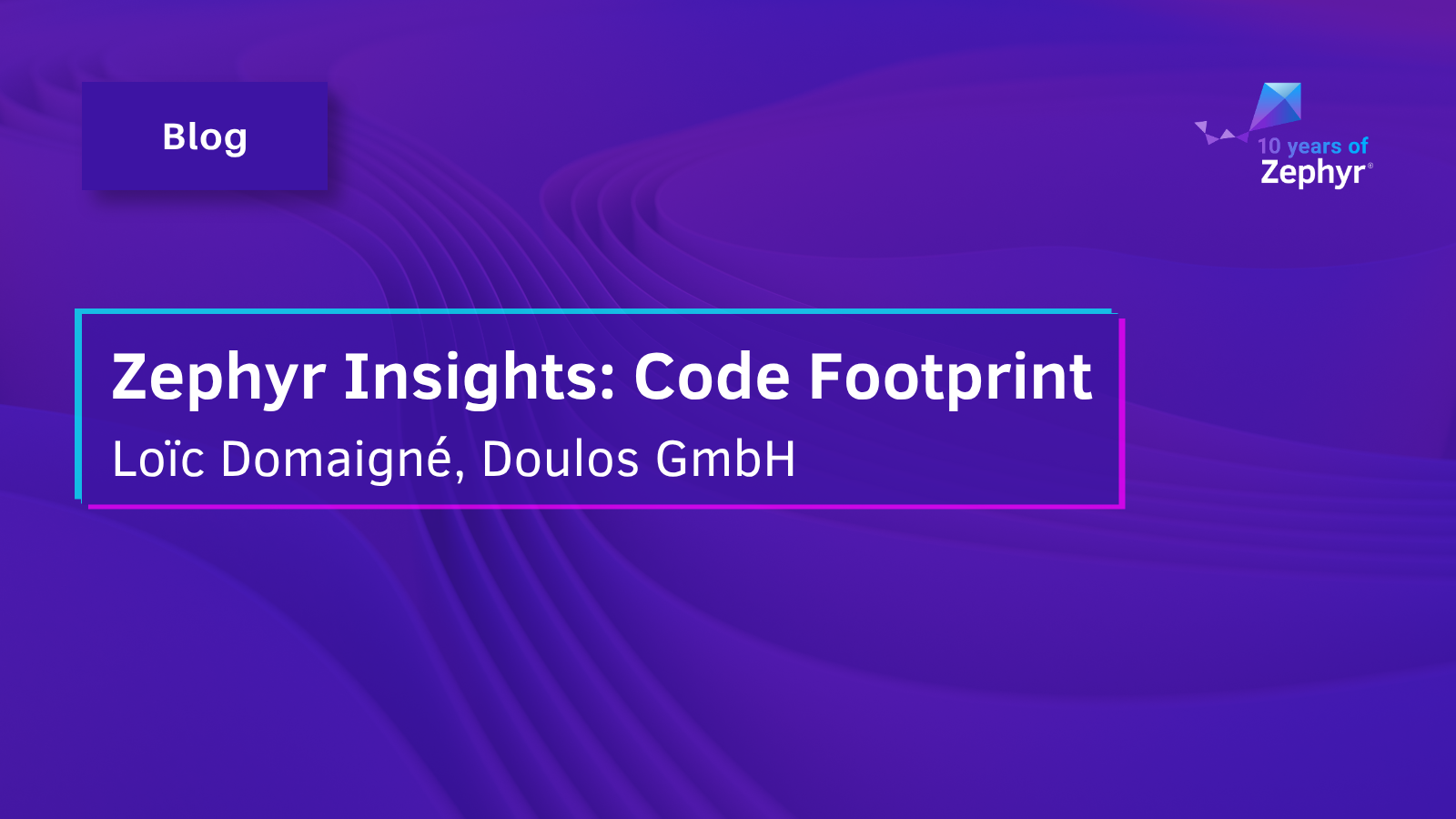 Blog - Zephyr Insights Code Footprint Loïc Domaigné, Doulos GmbH