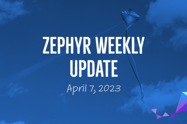 Zephyr Weekly Update - April 07, 2023
